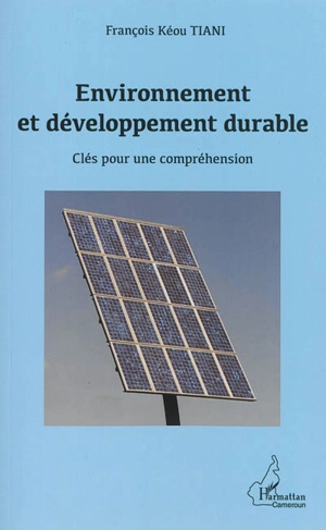 Environnement et développement durable : clés pour une compréhension - François Kéou Tiani