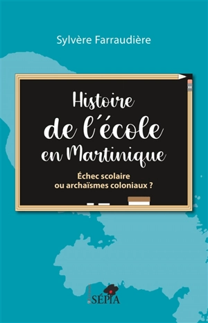 Histoire de l'école en Martinique : échec scolaire ou archaïsmes coloniaux ? - Sylvère Farraudière