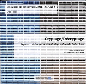 Les cahiers des rencontres droit & arts, n° 10. Cryptage-décryptage : regards croisés à partir des photographies de Robert Loï