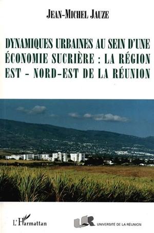 Dynamiques urbaines au sein d'une économie sucrière : la région nord-est de la Réunion - Jean-Michel Jauze