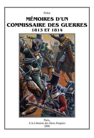 Mémoires d'un commissaire des guerres : 1813 et 1814 - Joseph Pellot