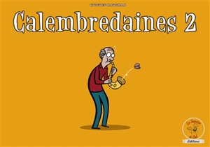 Calembredaines : n. f. : propos extravagants, ridicules, actions un peu folles, sornettes, balivernes, fariboles. Vol. 2 - Hugues Hausman