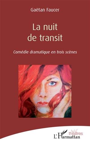 La nuit de transit : comédie dramatique en trois scènes - Gaëtan Faucer