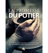 La promesse du potier : parcours d'un ancien calviniste vers une compréhension biblique du salut - Leighton Flowers