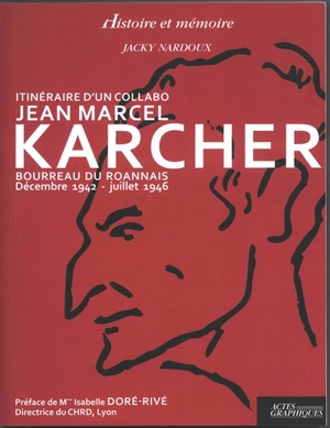 Itinéraire d'un collabo : Jean Marcel Karcher : bourreau du Roannais, décembre 1942-juillet 1946 - Jacky Nardoux