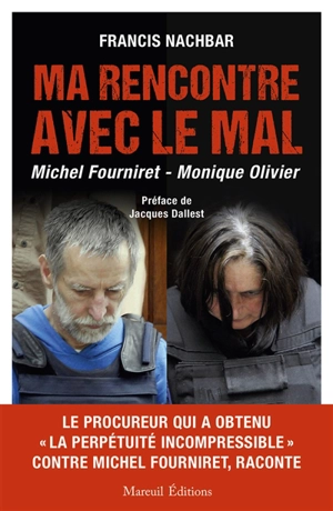 Ma rencontre avec le mal : Michel Fourniret, Monique Olivier - Francis Nachbar