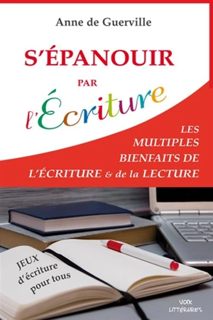 S'épanouir par l'écriture : les multiples bienfaits de l'écriture & de la lecture : jeux d'écriture pour tous - Anne de Guerville