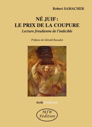 Né juif : le prix de la coupure : lecture freudienne de l'indicible - Robert Samacher