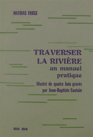 Traverser la rivière : un manuel pratique - Mathias Forge