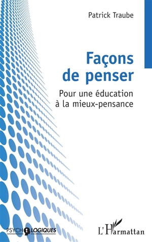 Façons de penser : pour une éducation à la mieux-pensance - Patrick Traube