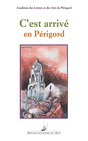 C'est arrivé en Périgord - Académie des lettres et des arts du Périgord