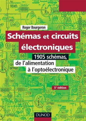 Schémas et circuits électroniques. Vol. 1. 1905 schémas, de l'alimentation à l'optoélectronique - Roger Bourgeron