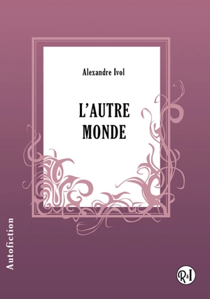 L'autre monde : autofiction - Alexandre Ivol