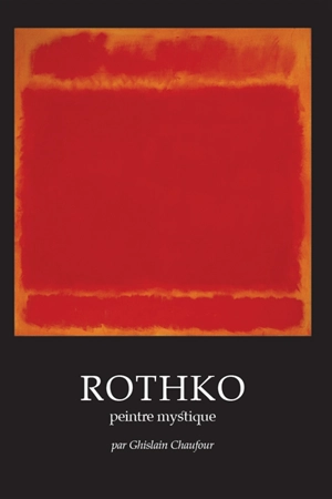 Rothko : peintre mystique - Ghislain Chaufour