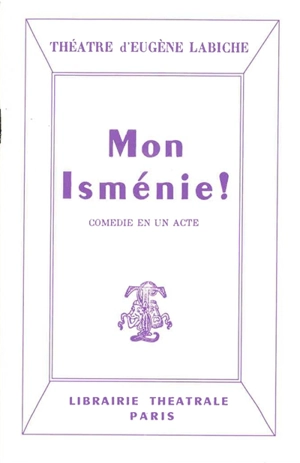 Mon Isménie ! : comédie en un acte mêlée de couplets - Eugène Labiche