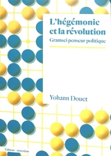 L'hégémonie et la révolution : Gramsci penseur politique - Yohann Douet