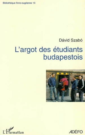 L'argot des étudiants budapestois : analyse contrastive d'un corpus d'argot commun hongrois - Dávid Szabó