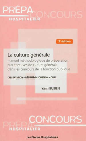 La culture générale : manuel méthodologique de préparation aux épreuves de culture générale dans les concours de la fonction publique : dissertation, résumé, discussion, oral - Yann Bubien