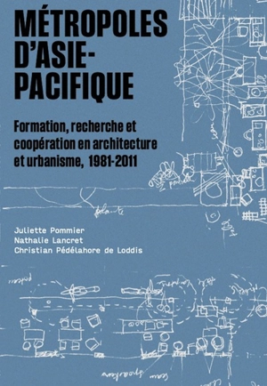 Métropoles d'Asie-Pacifique : formation, recherche et coopération en architecture et urbanisme, 1981-2011 - Juliette Pommier