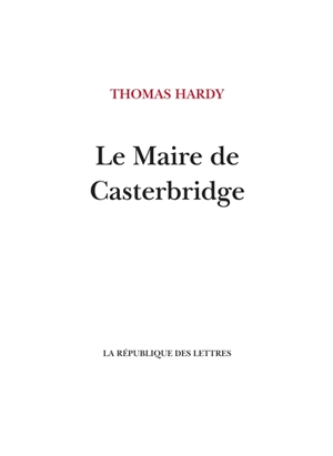 Le maire de Casterbridge : histoire d'un homme de caractère - Thomas Hardy