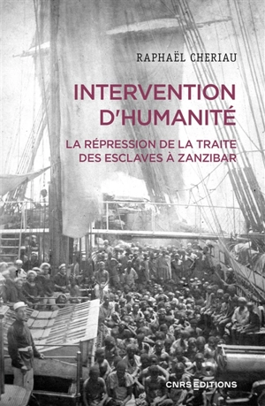 Intervention d'humanité : la répression de la traite des esclaves à Zanzibar : années 1860-1900 - Raphaël Cheriau