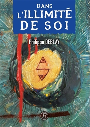 Un chemin vers soi. Vol. 2. Dans l'illimité de soi - Philippe Deblay