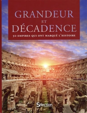 Grandeur et décadence : 50 empires qui ont marqué l'histoire