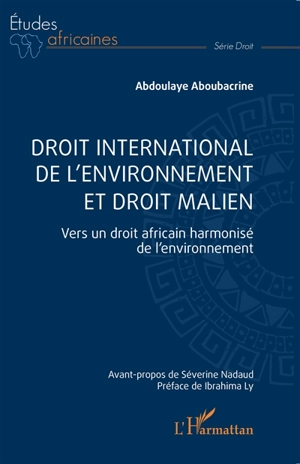 Droit international de l'environnement et droit malien : vers un droit africain harmonisé de l'environnement - Abdoulaye Aboubacrine