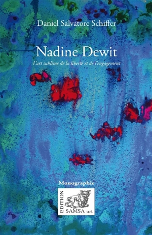 Nadine Dewit : l'art sublime de la liberté et de l'engagement : monographie - Daniel Salvatore Schiffer