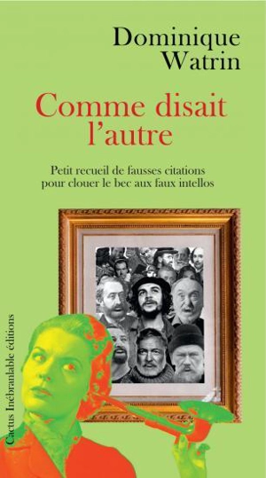 Comme disait l'autre : petit recueil de fausses citations pour clouer le bec aux faux intellos - Dominique Watrin