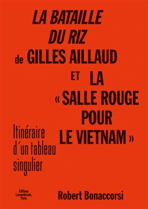 La bataille du riz de Gilles Aillaud et la salle rouge pour le Vietnam : itinéraire d'un tableau singulier - Robert Bonaccorsi