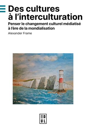 Des cultures à l'interculturation : penser le changement culturel médiatisé à l'ère de la mondialisation - Alexander Frame