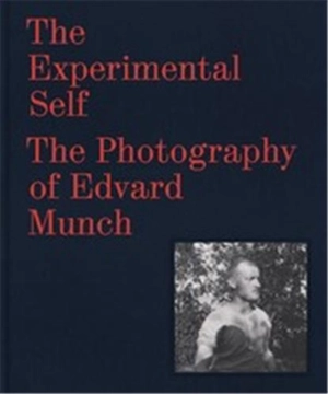 The Experimental Self The Photography of Edvard Munch - Patricia G. Berman