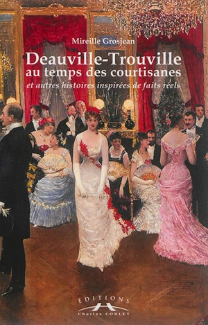 Deauville-Trouville au temps des courtisans : et autres histoires inspirées de faits réels - Mireille Grosjean