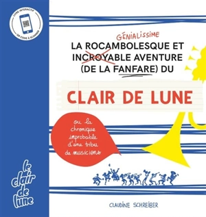 La rocambolesque et génialissime aventure (de la fanfare) du Clair de Lune ou La chronique improbable d'une tribu de musiciens - Claudine Schreiber