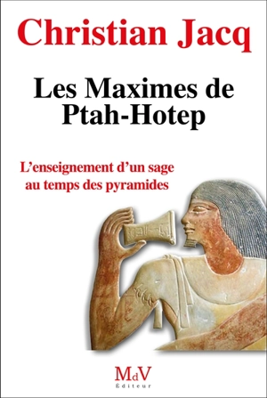 Les maximes de Ptah-Hotep : l'enseignement d'un sage au temps des pyramides - Ptahhotep