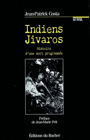 Indiens Jivaros, histoire d'une mort programmée - Jean-Patrick Costa