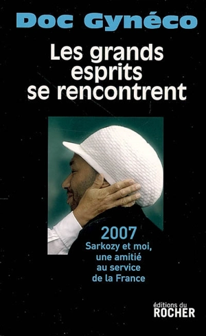 Les grands esprits se rencontrent : 2007, Sarkozy et moi, une amitié au service de la France - Doc Gyneco