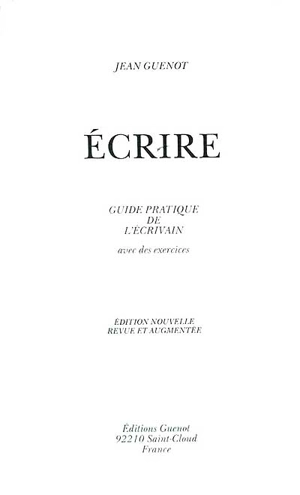 Ecrire : guide pratique de l'écrivain avec exercices - Jean Guenot