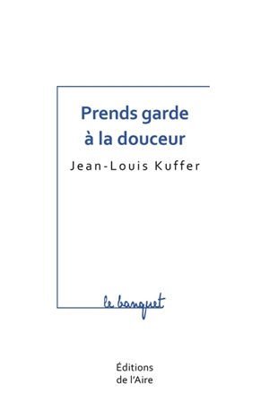 Prends garde à la douceur - Jean-Louis Kuffer