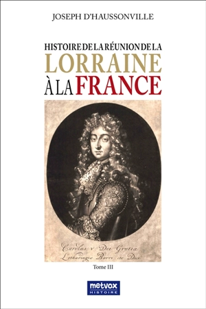 Histoire de la réunion de la Lorraine à la France. Vol. 3 - Joseph-Othenin-Bernard de Cléron Haussonville