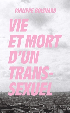 Vie et mort d'un transsexuel - Philippe Boisnard