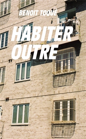 Habiter outre - Benoît Toqué