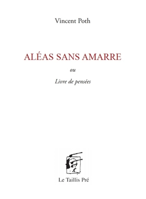 Aléas sans amarre ou Livre de pensées - Vincent Poth