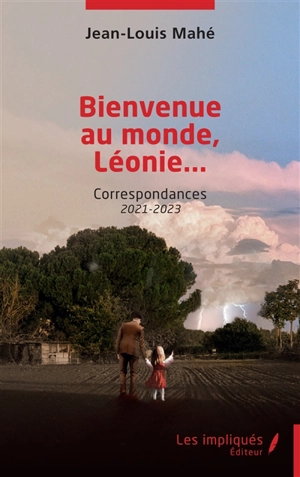 Bienvenue au monde, Léonie... : correspondances 2021-2023 - Jean-Louis Mahé