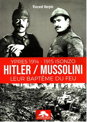 Hitler-Mussolini : Ypres 1914, 1915 Isonzo : leur baptême du feu - Vincent Herpin