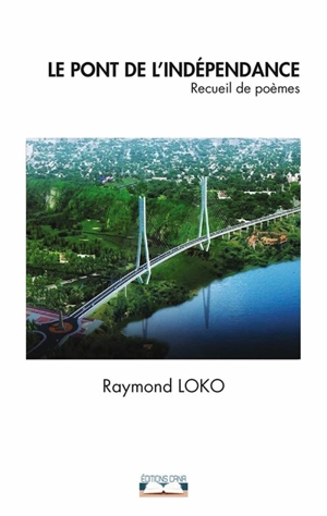 Le pont de l'indépendance : recueil de poèmes - Raymond Loko