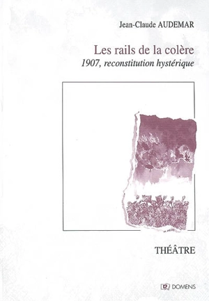 Les rails de la colère : 1907, reconstitution hystérique - Jean-Claude Audemar