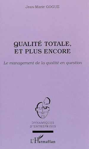 Qualité totale, et plus encore : le management de la qualité en question - Jean-Marie Gogue