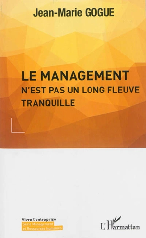 Le management n'est pas un long fleuve tranquille - Jean-Marie Gogue